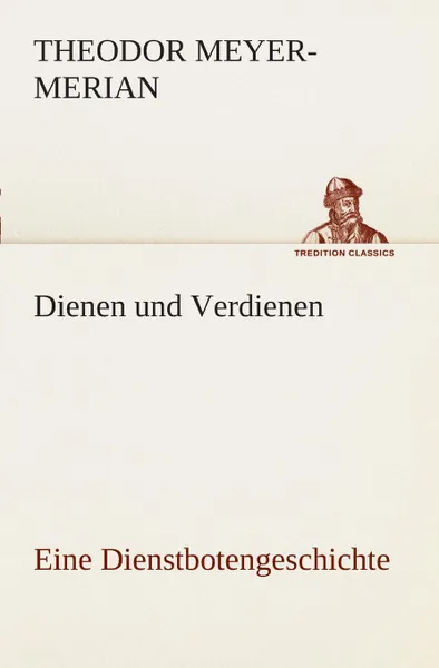 Обложка книги Dienen und Verdienen, eine Dienstbotengeschichte, Theodor Meyer-Merian