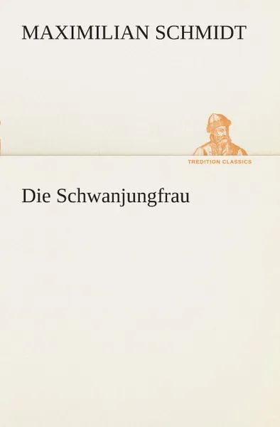 Обложка книги Die Schwanjungfrau, Maximilian Schmidt