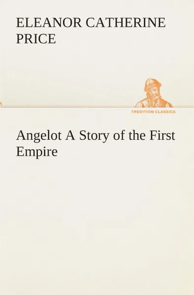 Обложка книги Angelot A Story of the First Empire, Eleanor C. (Eleanor Catherine) Price