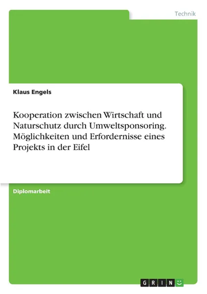 Обложка книги Kooperation zwischen Wirtschaft und Naturschutz durch Umweltsponsoring. Moglichkeiten und Erfordernisse eines Projekts in der Eifel, Klaus Engels