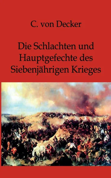 Обложка книги Die Schlachten und Hauptgefechte des Siebenjahrigen Krieges, C. von Decker