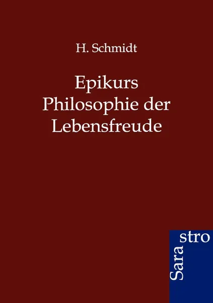 Обложка книги Epikurs Philosophie der Lebensfreude, H. Schmidt