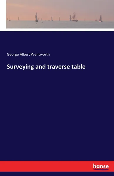 Обложка книги Surveying and traverse table, George Albert Wentworth