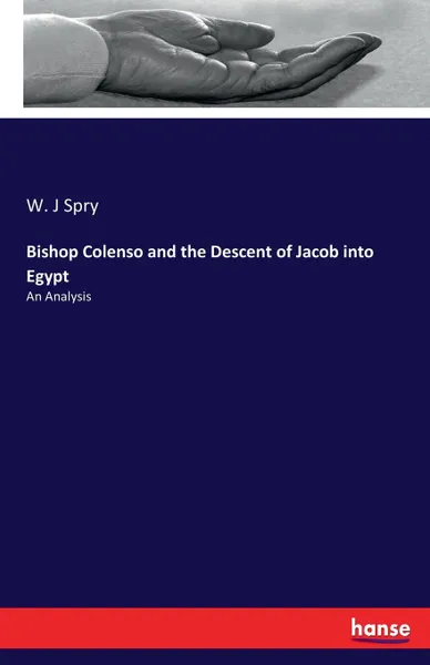 Обложка книги Bishop Colenso and the Descent of Jacob into Egypt, W. J Spry