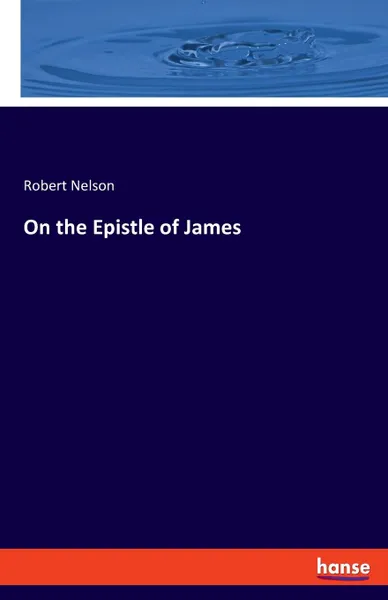 Обложка книги On the Epistle of James, Robert Nelson