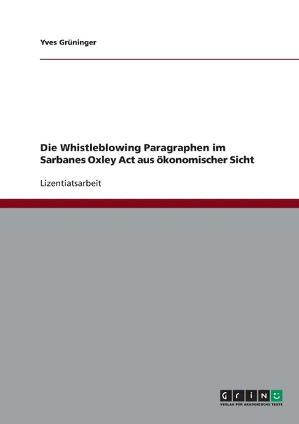 Обложка книги Die Whistleblowing Paragraphen im Sarbanes Oxley Act aus okonomischer Sicht, Yves Grüninger