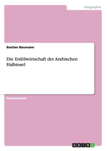 Обложка книги Die Erdolwirtschaft der Arabischen Halbinsel, Bastian Naumann