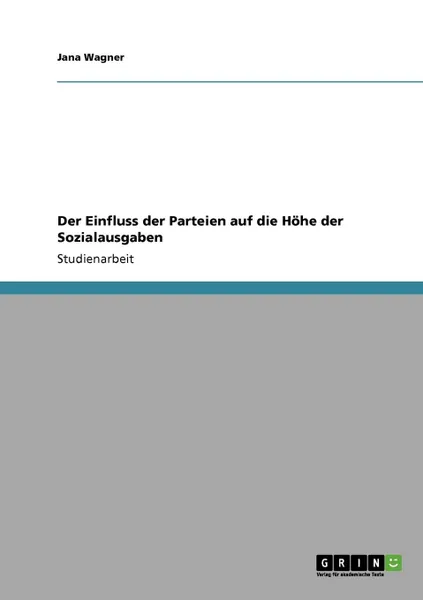 Обложка книги Der Einfluss der Parteien auf die Hohe der Sozialausgaben, Jana Wagner