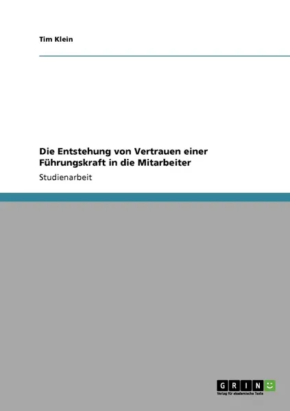 Обложка книги Die Entstehung von Vertrauen einer Fuhrungskraft in die Mitarbeiter, Tim Klein