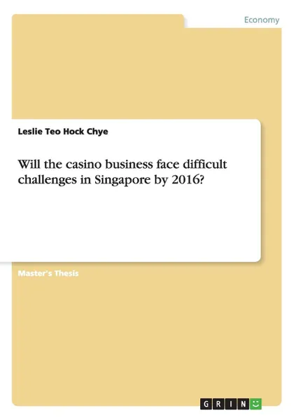 Обложка книги Will the casino business face difficult challenges in Singapore by 2016., Leslie Teo Hock Chye