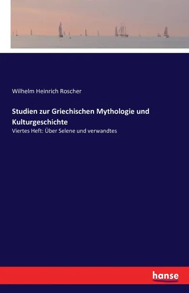 Обложка книги Studien zur Griechischen Mythologie und Kulturgeschichte, Wilhelm Heinrich Roscher