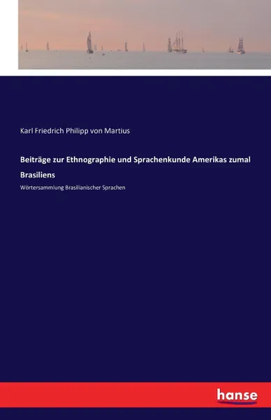 Обложка книги Beitrage zur Ethnographie und Sprachenkunde Amerikas zumal Brasiliens, Karl Friedrich Philipp von Martius