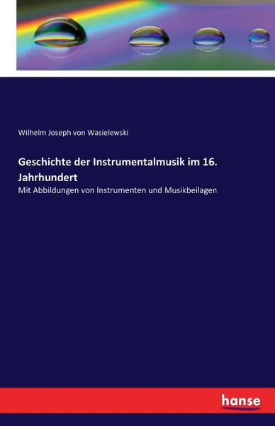 Обложка книги Geschichte der Instrumentalmusik im 16. Jahrhundert, Wilhelm Joseph von Wasielewski