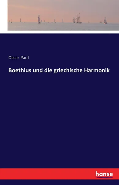 Обложка книги Boethius und die griechische Harmonik, Oscar Paul