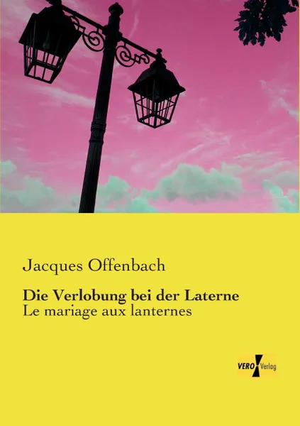 Обложка книги Die Verlobung Bei Der Laterne, Jacques Offenbach