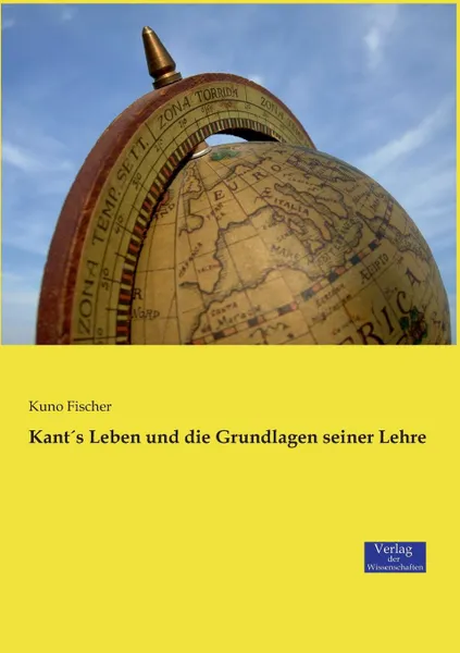 Обложка книги Kant.s Leben und die Grundlagen seiner Lehre, Kuno Fischer