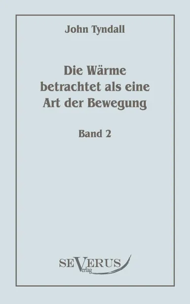 Обложка книги Die Warme betrachtet als eine Art der Bewegung, Bd. 2, John Tyndall