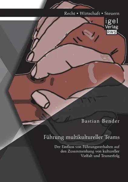 Обложка книги Fuhrung Multikultureller Teams. Der Einfluss Von Fuhrungsverhalten Auf Den Zusammenhang Von Kultureller Vielfalt Und Teamerfolg, Bastian Bender