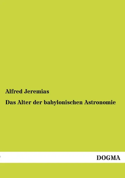 Обложка книги Das Alter Der Babylonischen Astronomie, Alfred Jeremias