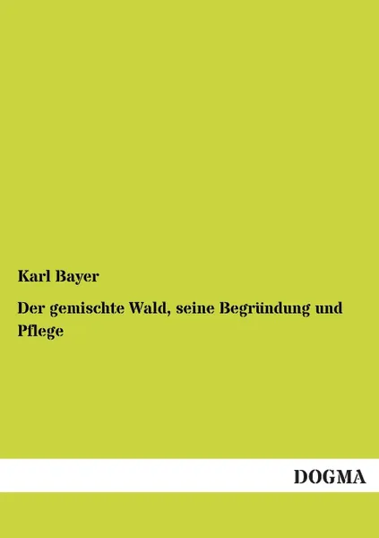 Обложка книги Der Gemischte Wald, Seine Begrundung Und Pflege, Karl Bayer