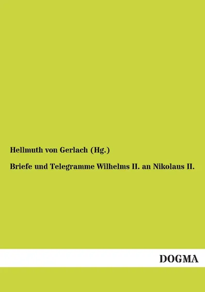 Обложка книги Briefe Und Telegramme Wilhelms II. an Nikolaus II., Hellmuth Von Gerlach (Hg ).