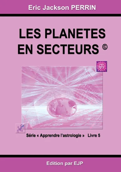 Обложка книги Astrologie livre 5. Les planetes en secteurs, Eric Jackson Perrin