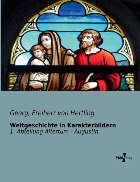 Обложка книги Weltgeschichte in Karakterbildern, Georg Freiherr Von Hertling