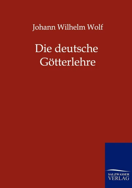 Обложка книги Die deutsche Gotterlehre, Johann Wilhelm Wolf