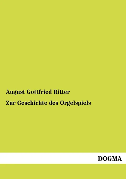 Обложка книги Zur Geschichte des Orgelspiels, August Gottfried Ritter