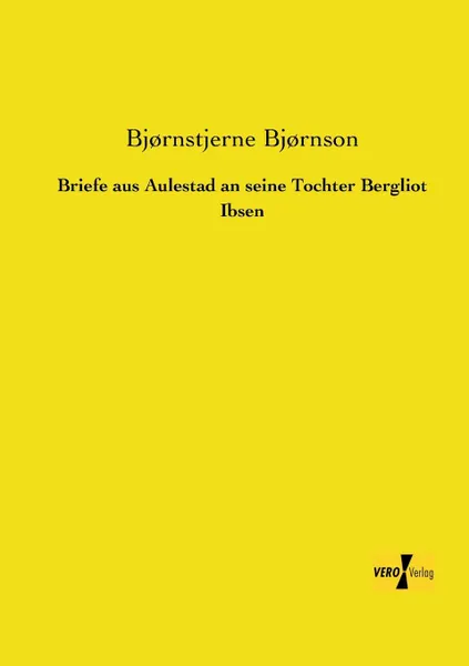 Обложка книги Briefe Aus Aulestad an Seine Tochter Bergliot Ibsen, Bjornstjerne Bjornson