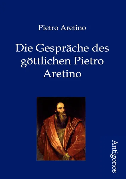 Обложка книги Die Gesprache des gottlichen Pietro Aretino, Pietro Aretino