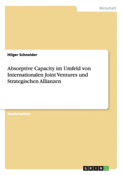 Обложка книги Absorptive Capacity im Umfeld von Internationalen Joint Ventures und Strategischen Allianzen, Hilger Schneider