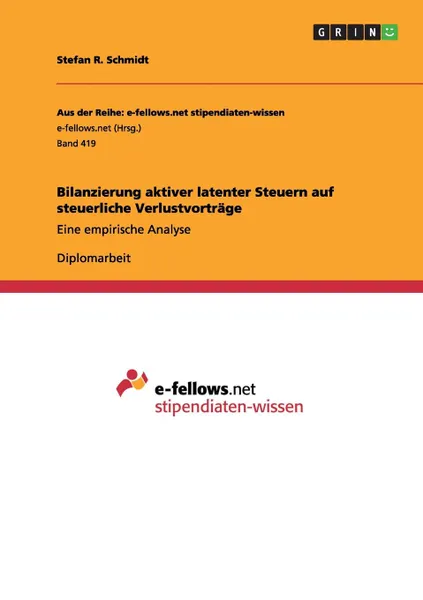 Обложка книги Bilanzierung aktiver latenter Steuern auf steuerliche Verlustvortrage, Stefan R. Schmidt