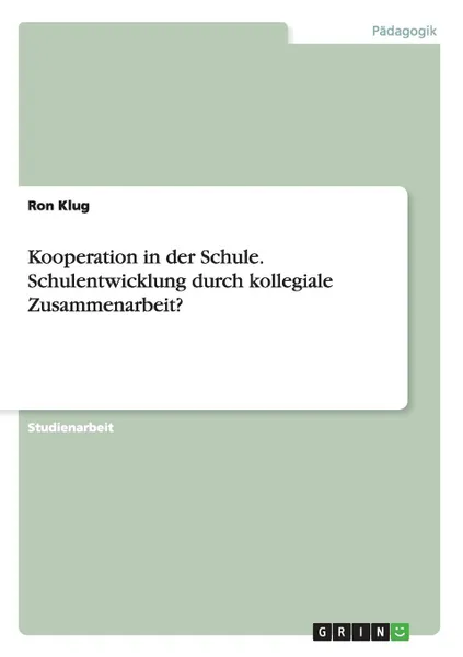 Обложка книги Kooperation in der Schule. Schulentwicklung durch kollegiale Zusammenarbeit., Ron Klug