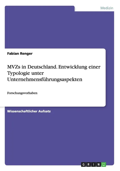 Обложка книги MVZs in Deutschland. Entwicklung einer Typologie unter Unternehmensfuhrungsaspekten, Fabian Renger