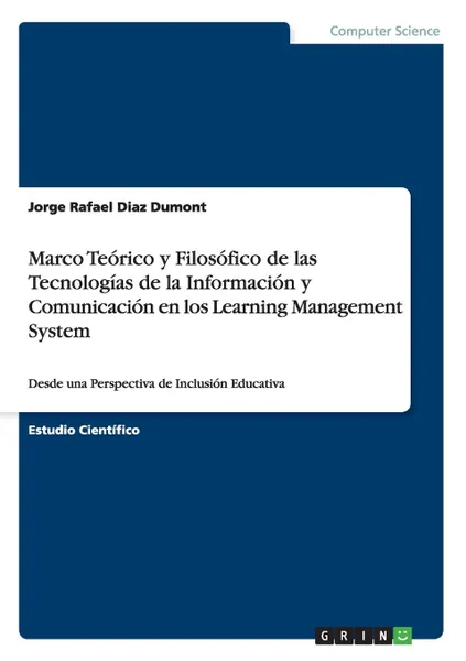 Обложка книги Marco Teorico y Filosofico de las Tecnologias de la Informacion y Comunicacion en los Learning Management System, Jorge Rafael Diaz Dumont