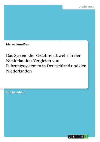 Обложка книги Das System der Gefahrenabwehr in den Niederlanden. Vergleich von Fuhrungssystemen in Deutschland und den Niederlanden, Marco Jennißen