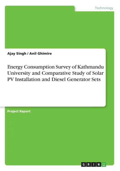 Обложка книги Energy Consumption Survey of Kathmandu University and Comparative Study of Solar PV Installation and Diesel Generator Sets, Ajay Singh, Anil Ghimire