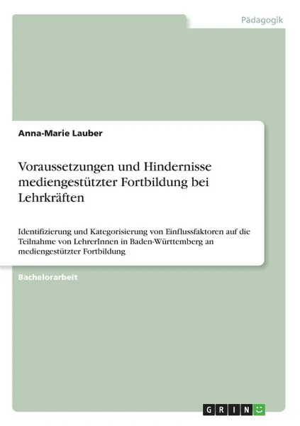 Обложка книги Voraussetzungen und Hindernisse mediengestutzter Fortbildung bei Lehrkraften, Anna-Marie Lauber