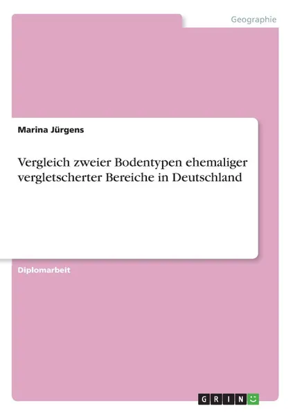 Обложка книги Vergleich zweier Bodentypen ehemaliger vergletscherter Bereiche in Deutschland, Marina Jürgens