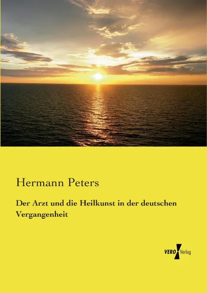 Обложка книги Der Arzt und die Heilkunst in der deutschen Vergangenheit, Hermann Peters