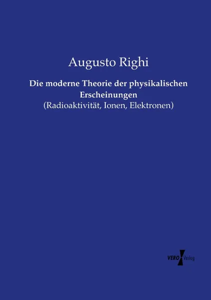 Обложка книги Die moderne Theorie der physikalischen Erscheinungen, Augusto Righi