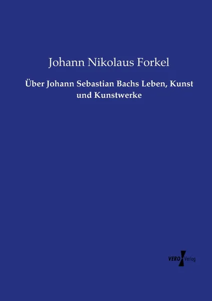 Обложка книги Uber Johann Sebastian Bachs Leben, Kunst und Kunstwerke, Johann Nikolaus Forkel