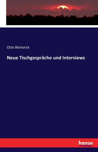 Обложка книги Neue Tischgesprache und Interviews, Otto Bismarck