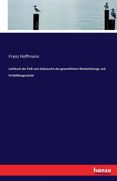 Обложка книги Lehrbuch der Fisik zum Gebrauche der gewerblichen Wiederholungs und Fortbildungsschule, Franz Hoffmann