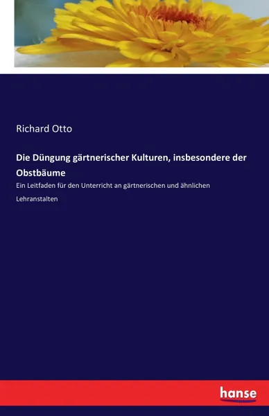 Обложка книги Die Dungung gartnerischer Kulturen, insbesondere der Obstbaume, Richard Otto