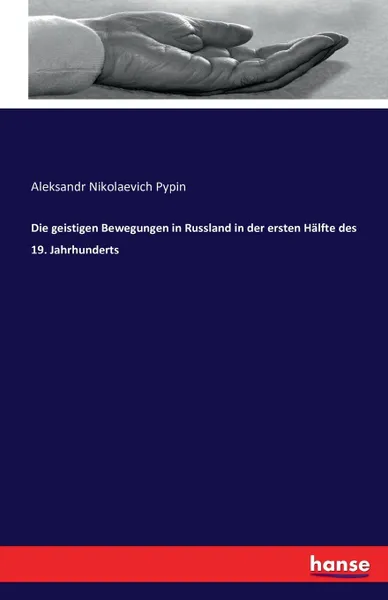 Обложка книги Die geistigen Bewegungen in Russland in der ersten Halfte des 19. Jahrhunderts, Aleksandr Nikolaevich Pypin