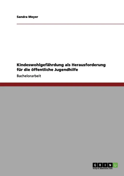 Обложка книги Kindesmisshandlung, Vernachlassigung, Drangsalierung. Der Handlungsrahmen der Sozialen Arbeit bei Kindeswohlgefahrdung, Sandra Meyer