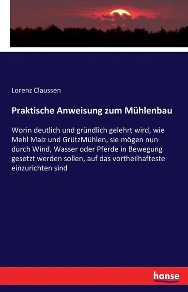 Обложка книги Praktische Anweisung zum Muhlenbau, Lorenz Claussen