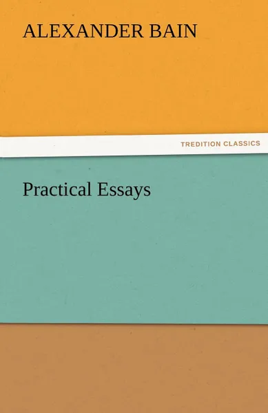 Обложка книги Practical Essays, Alexander Bain